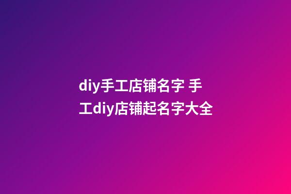 diy手工店铺名字 手工diy店铺起名字大全